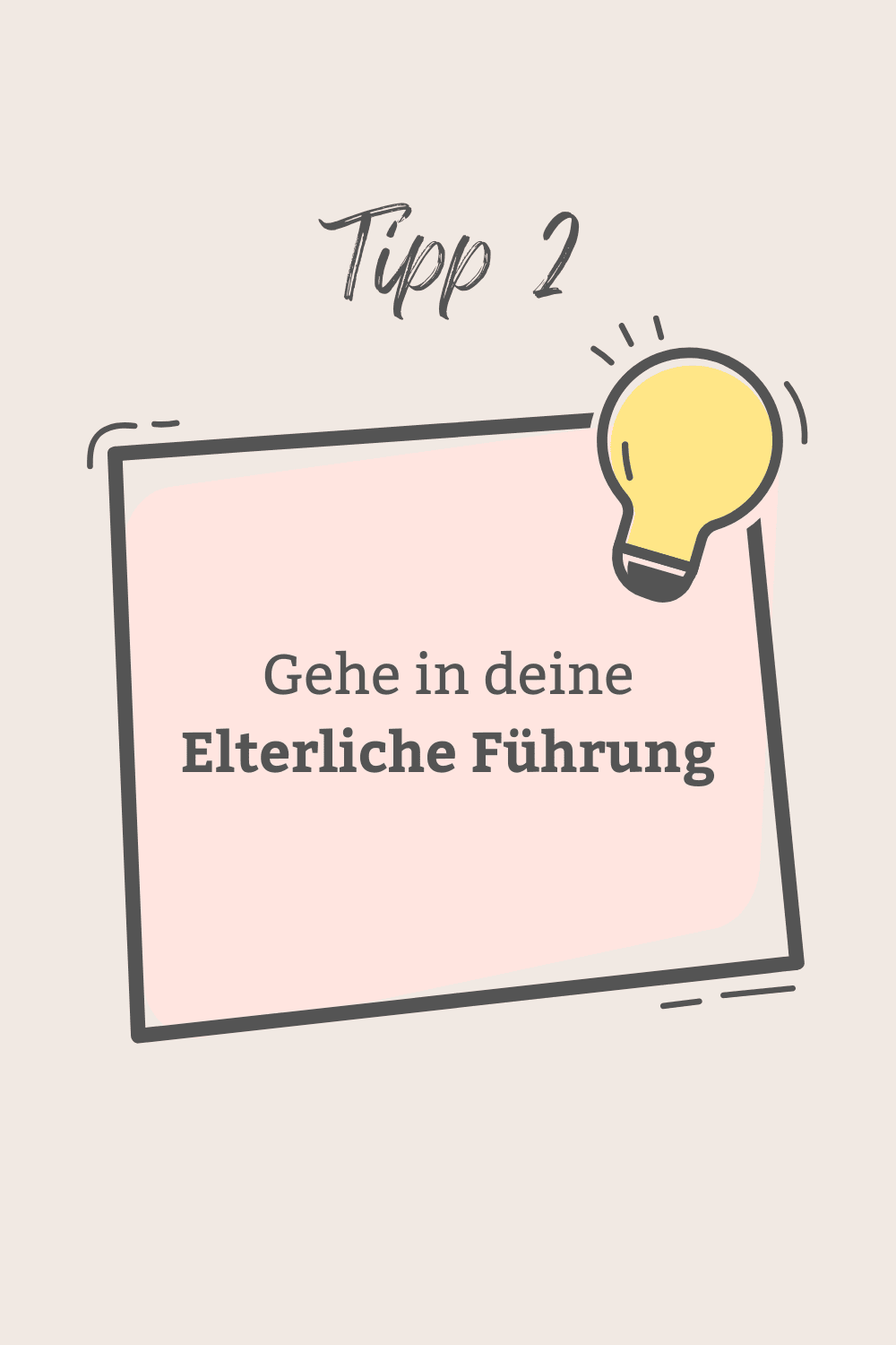 Tipp 2 - Gehe in deine Elterliche Führung