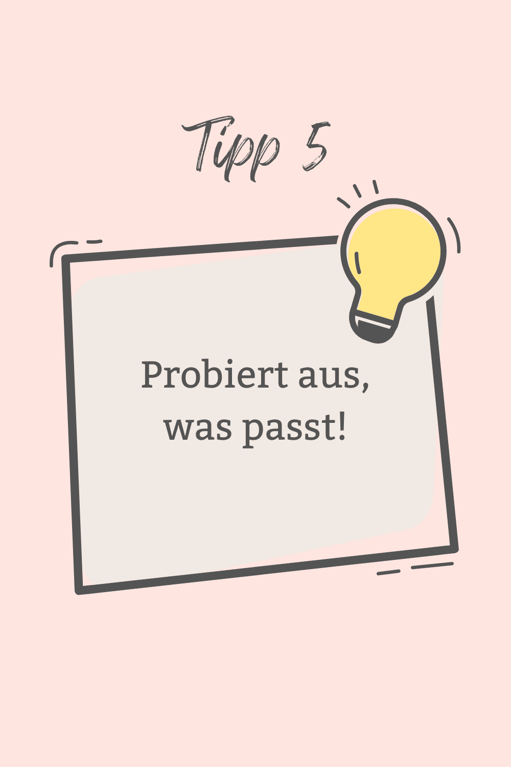Tipp 5 - Probiert aus, was passt!